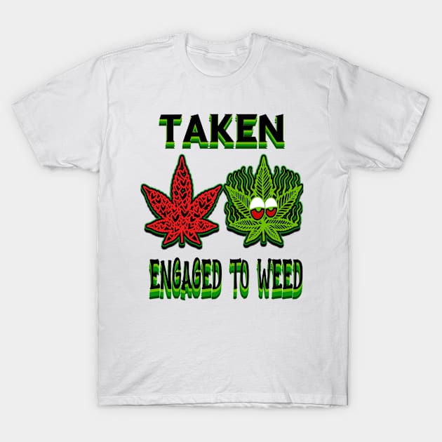 Valentines Weed Gift - Taken Engaged to Weed Fun Weed and Love Hearts design T-Shirt by iskybibblle